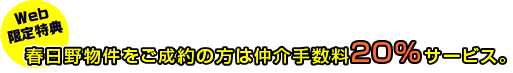 春日野物件をご成約の方は仲介手数料20%サービス。